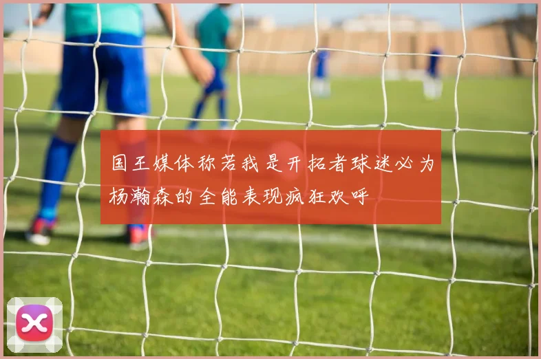 国王媒体称若我是开拓者球迷必为杨瀚森的全能表现疯狂欢呼