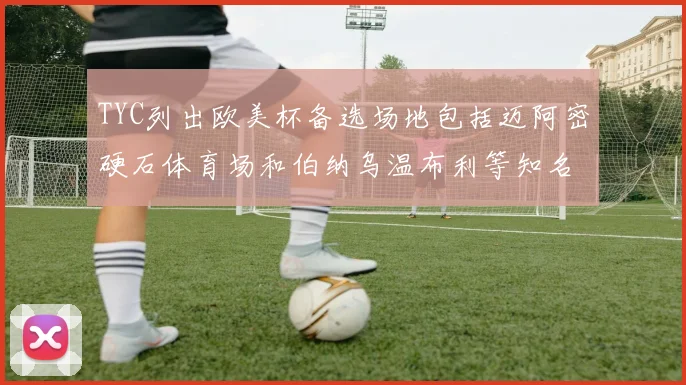 TYC列出欧美杯备选场地包括迈阿密硬石体育场和伯纳乌温布利等知名场馆