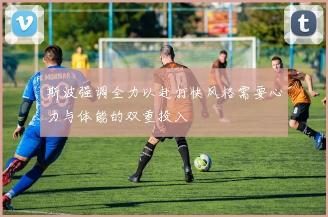 斯波强调全力以赴打快风格需要心力与体能的双重投入