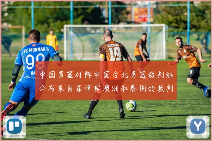 中国男篮对阵中国台北男篮裁判组公布来自菲律宾澳洲和泰国的裁判团队